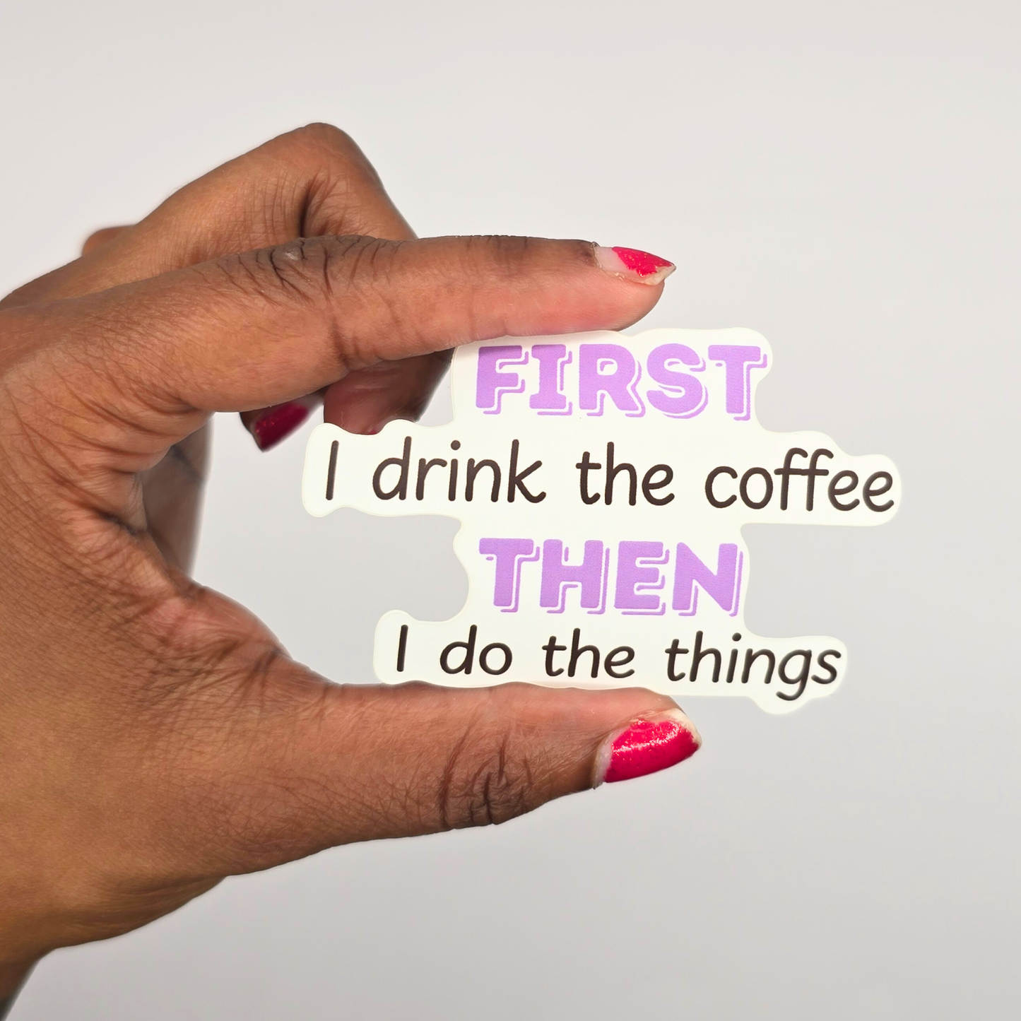First I Drink The Coffee Then I Do The Things Waterproof Sticker