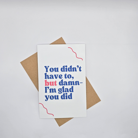 You Didn’t Have To, But Damn I’m Glad You Did" Thank You Card