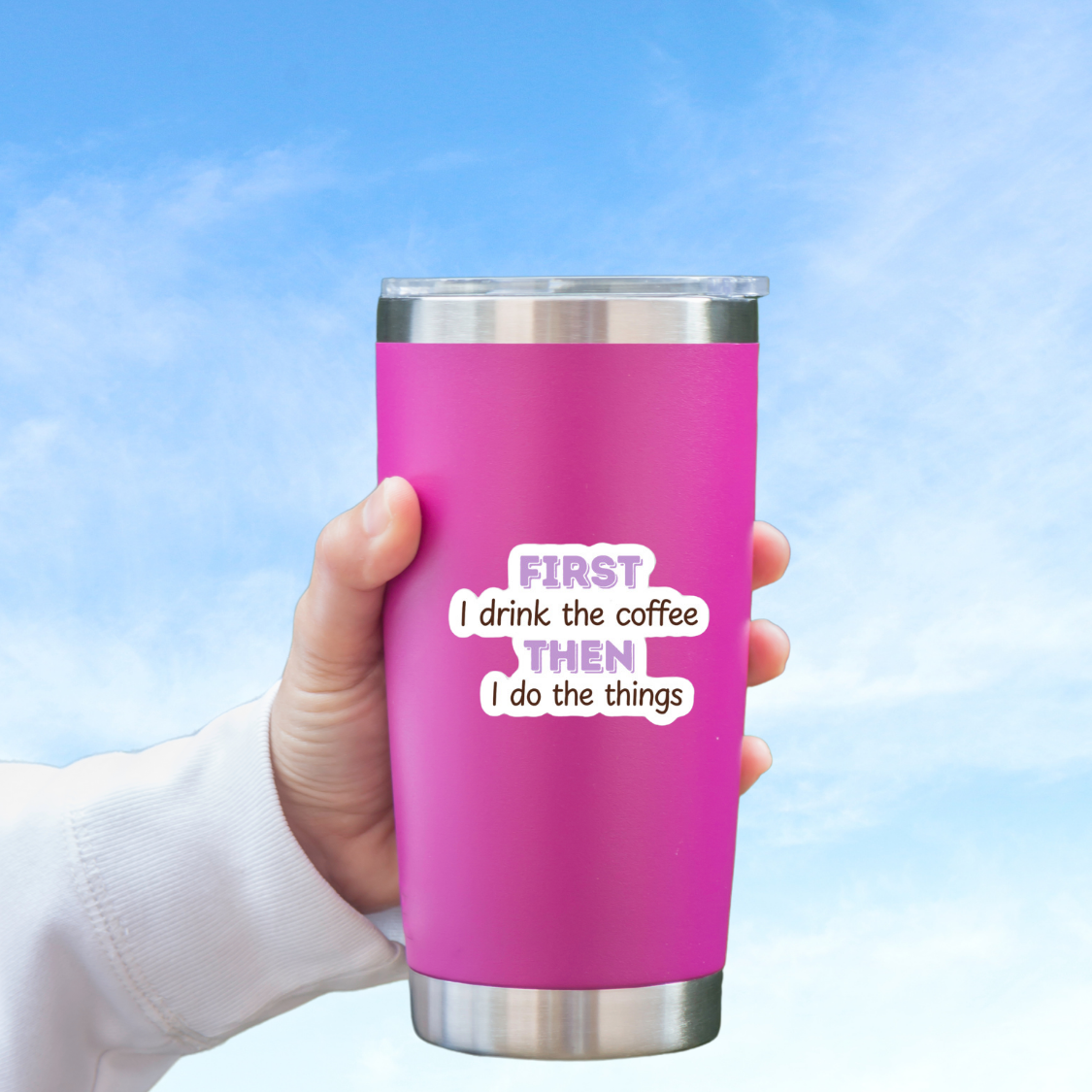 First I Drink The Coffee Then I Do The Things Waterproof Sticker