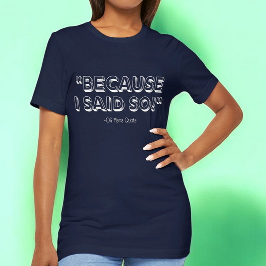 Because I Said So T-Shirt – OG Mama Quote in White Text on Black Heather, Forest Green, or Navy