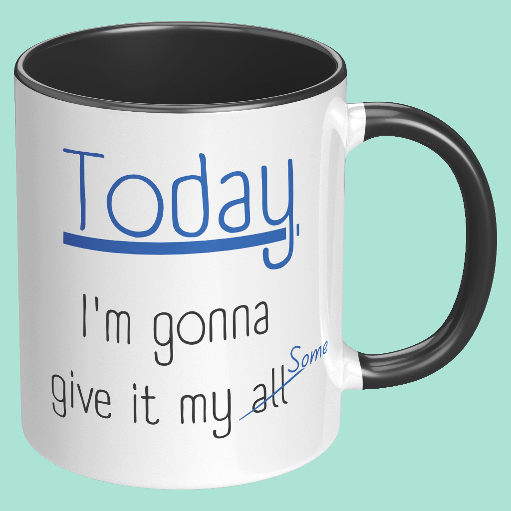 Today I'm Gonna Give It My Some - Funny Coffee Mug