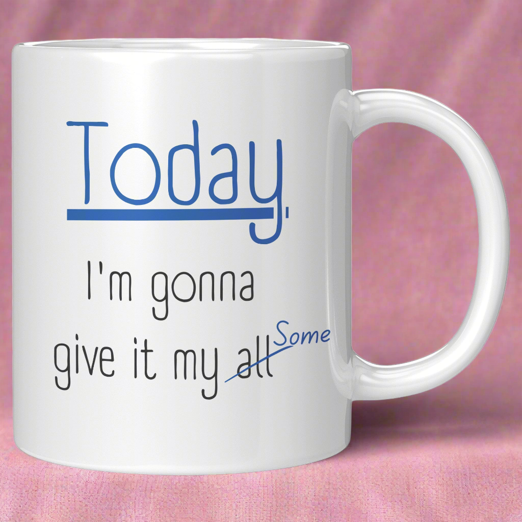 Today I'm Gonna Give It My Some - Funny Coffee Mug