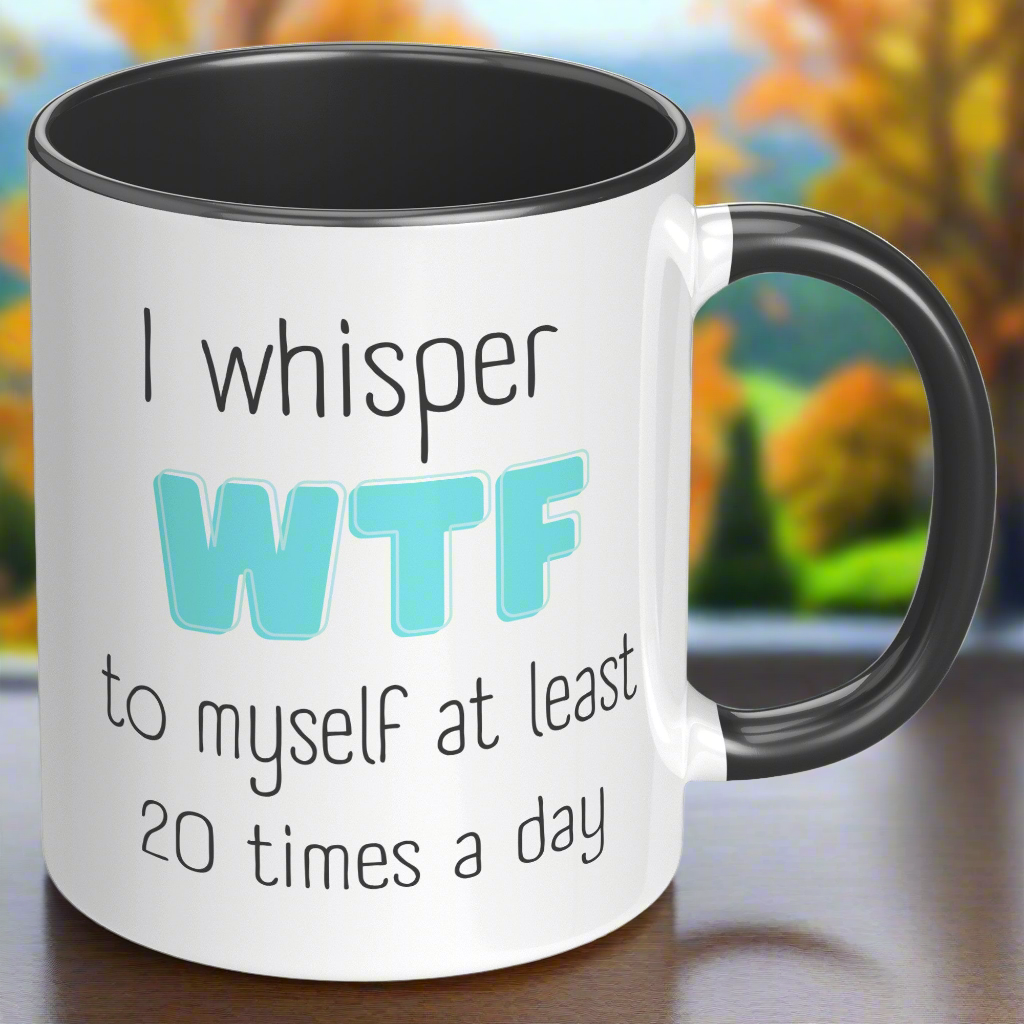 I Whisper WTF to Myself Mug – Funny Coffee Mug for Moms