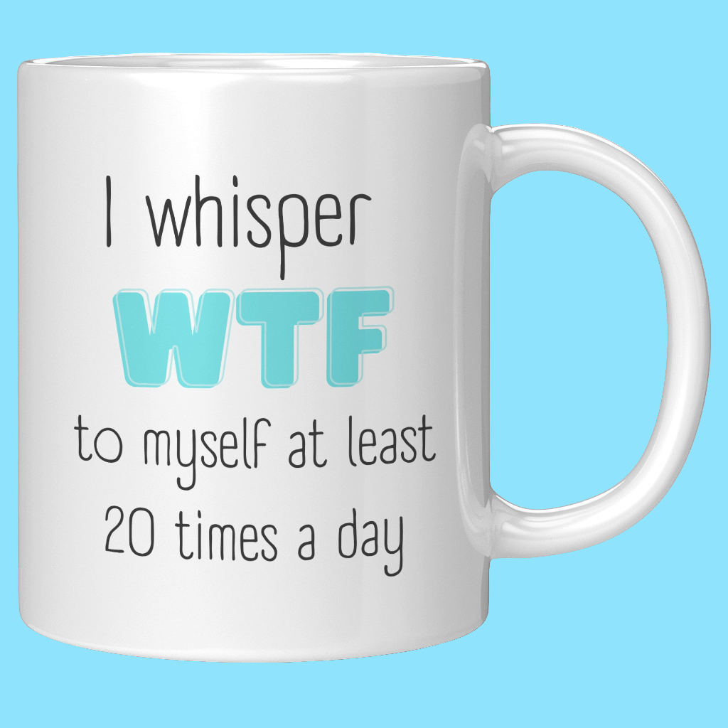 I Whisper WTF to Myself Mug – Funny Coffee Mug for Moms