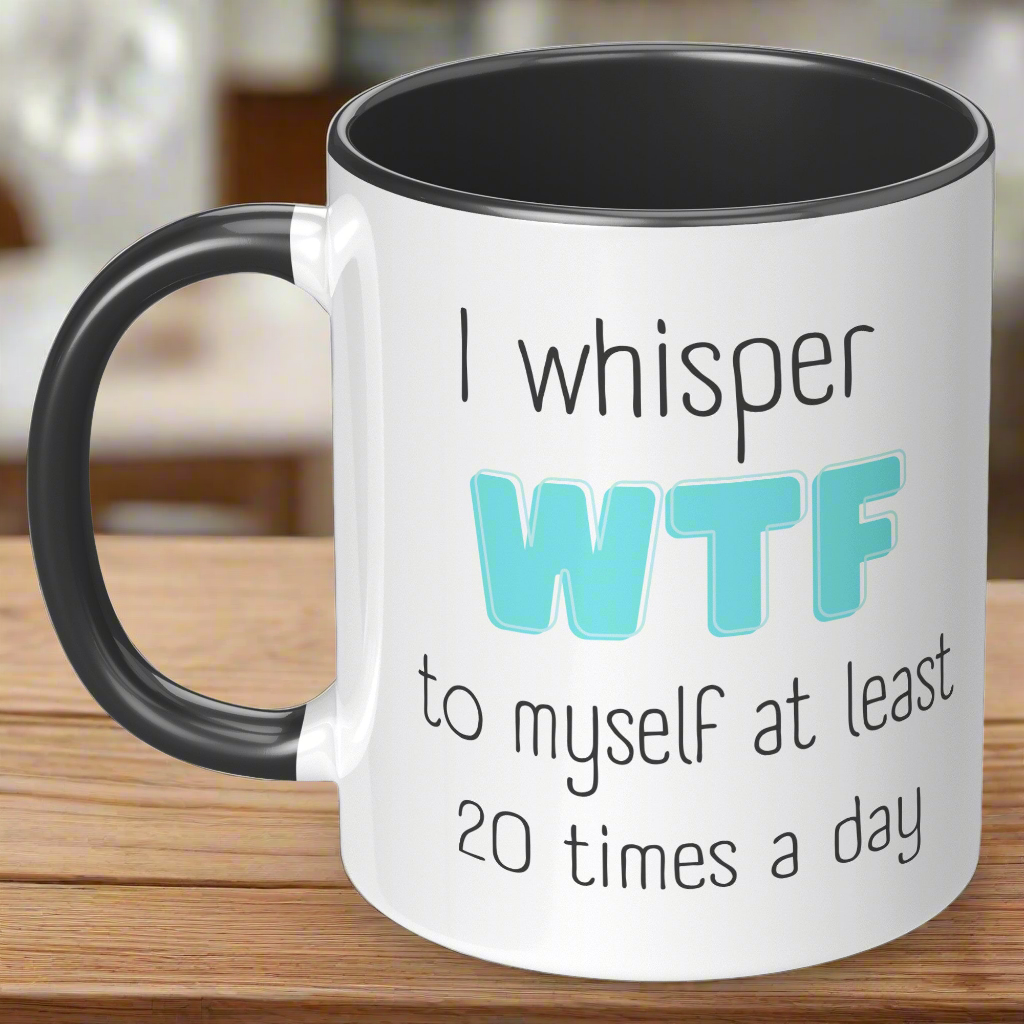 I Whisper WTF to Myself Mug – Funny Coffee Mug for Moms