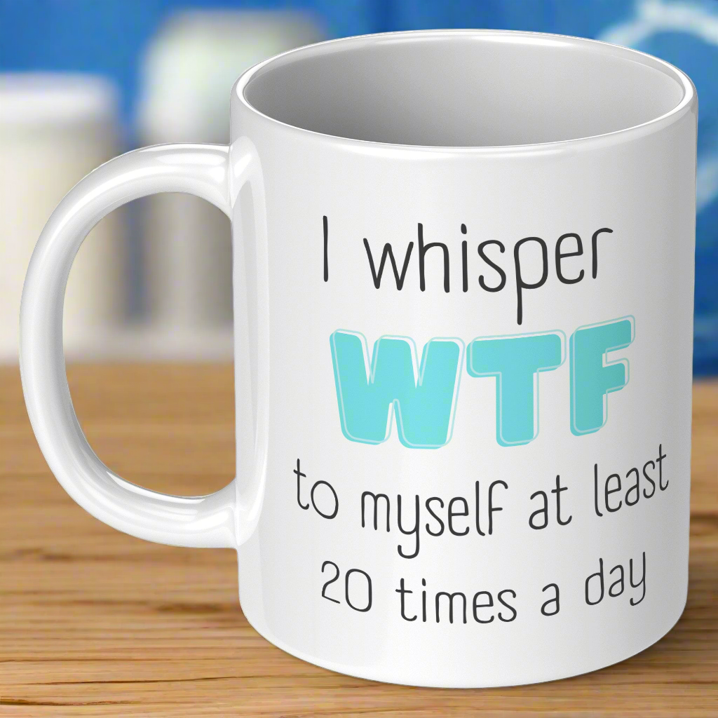 I Whisper WTF to Myself Mug – Funny Coffee Mug for Moms