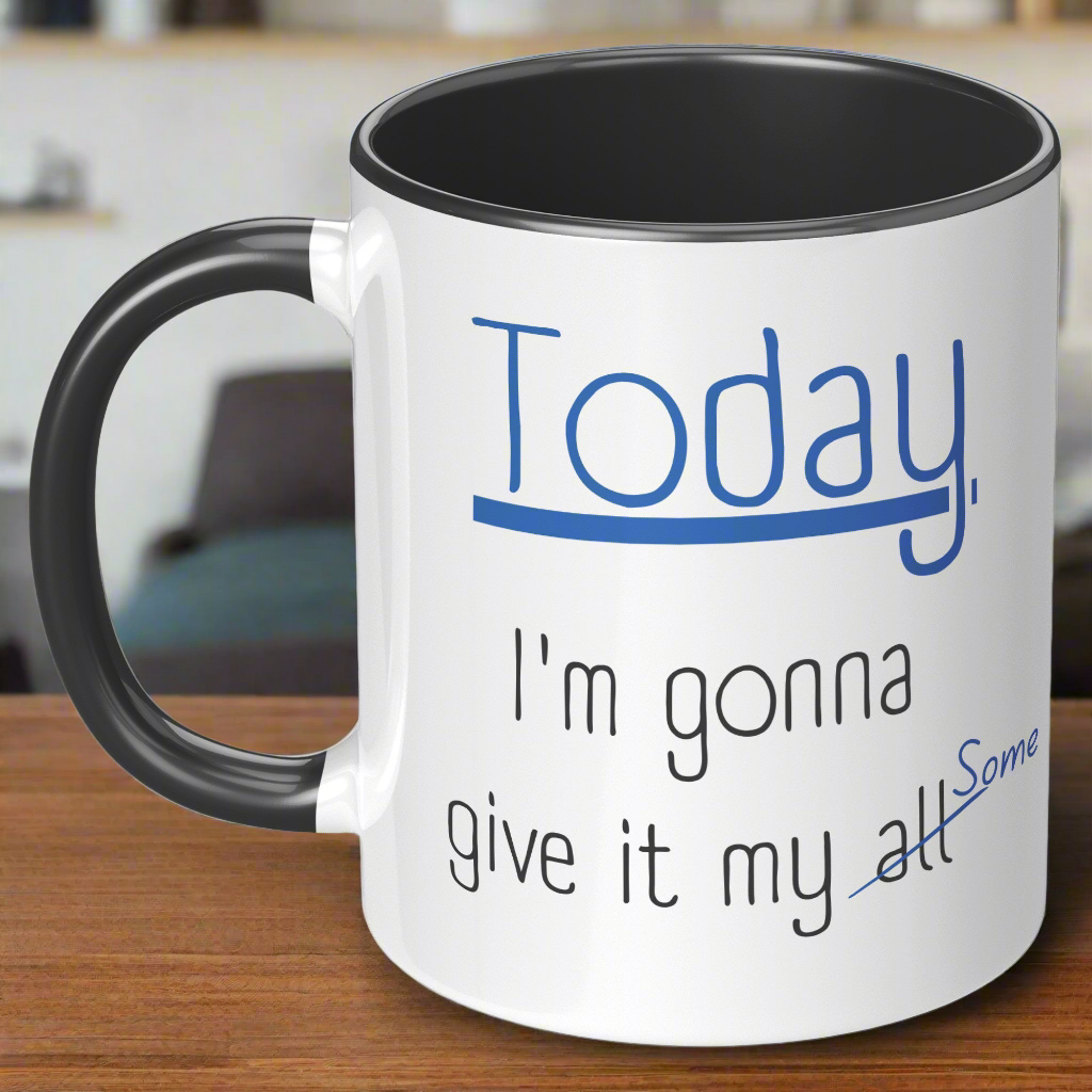 Today I'm Gonna Give It My Some - Funny Coffee Mug